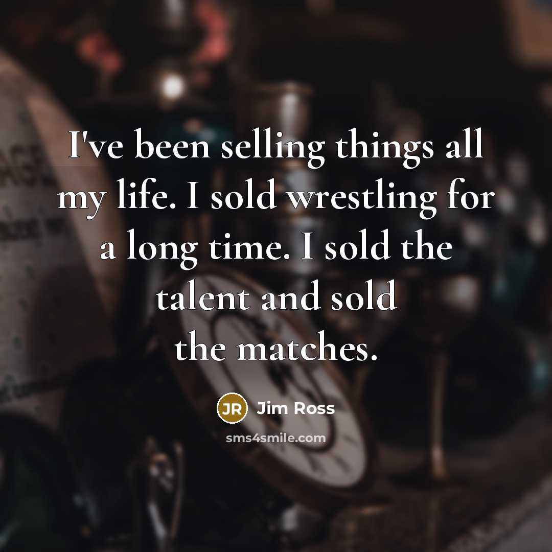 “I've been selling things all my life. I sold wrestling…” quote by Jim Ross