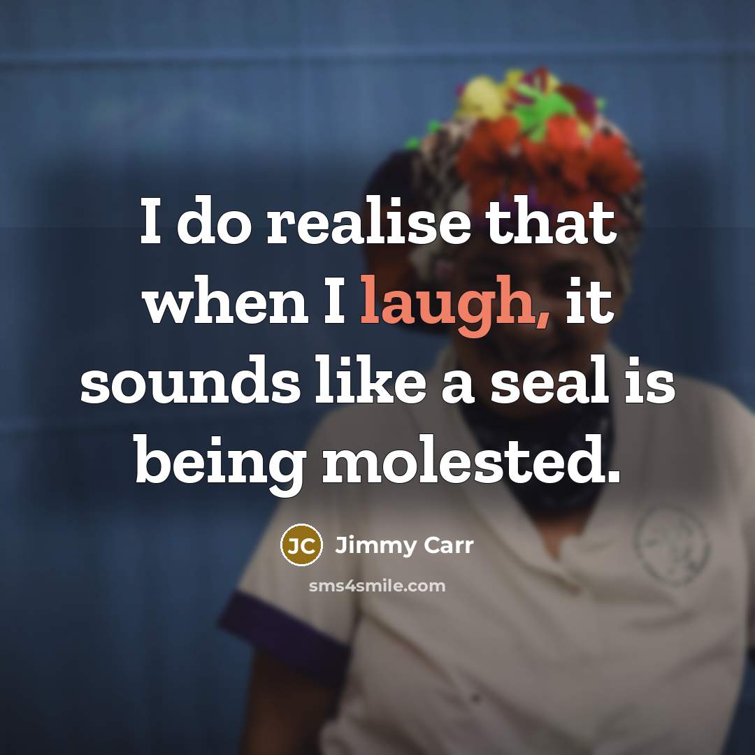 “I do realise that when I laugh, it sounds like…” quote by Jimmy Carr