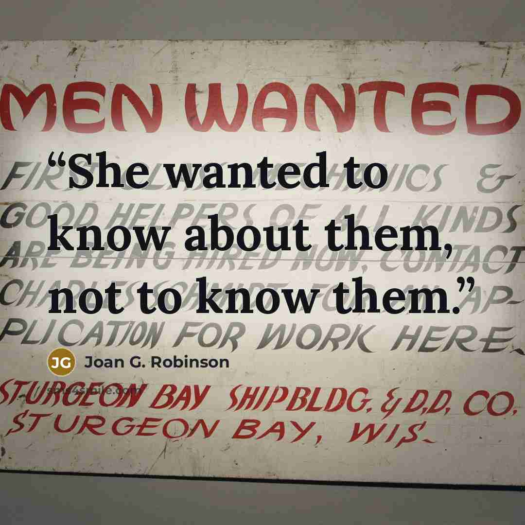 “She wanted to know about them, not to know them.” quote by Joan G. Robinson