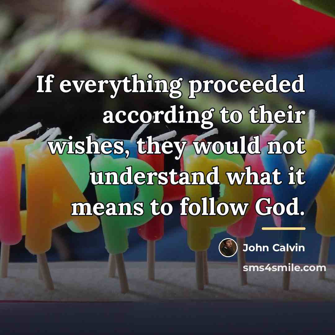 “If everything proceeded according to their wishes, they would not…” quote by John Calvin