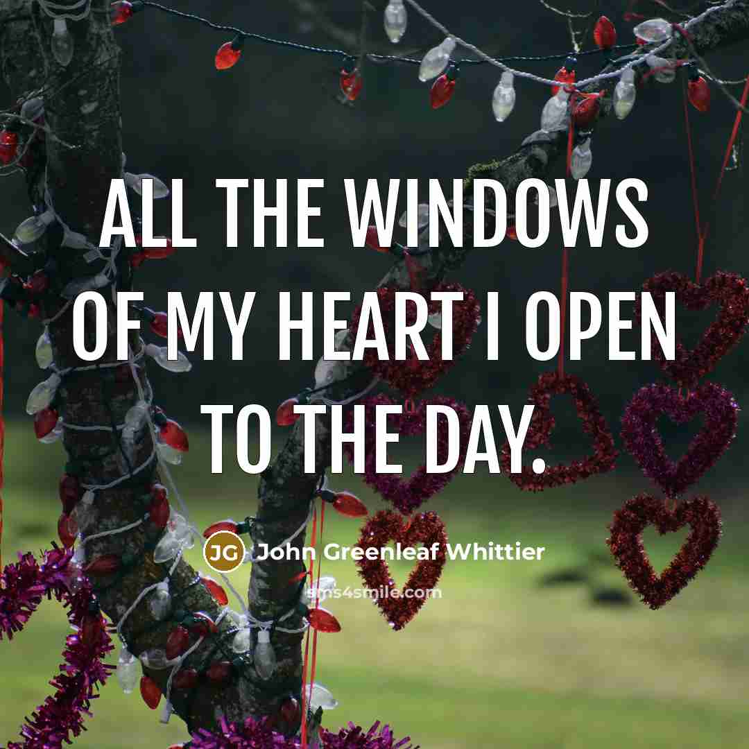 “All the windows of my heart I open to the…” quote by John Greenleaf Whittier