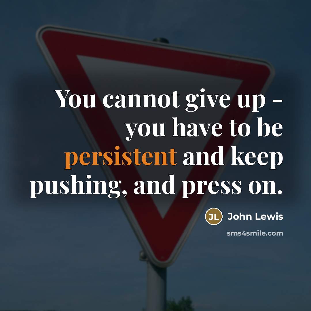 “You cannot give up - you have to be persistent…” quote by John Lewis