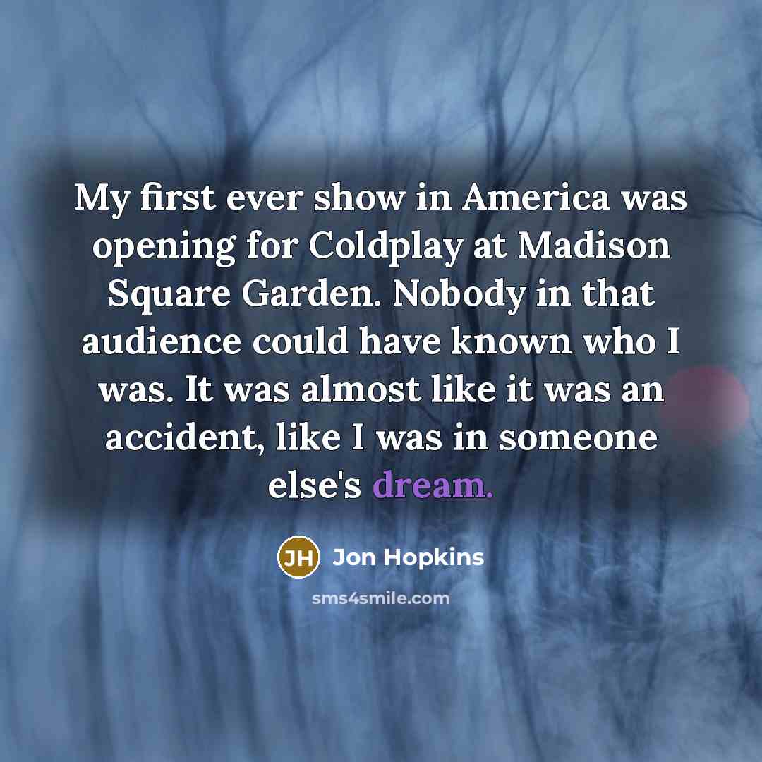 “My first ever show in America was opening for Coldplay…” quote by Jon Hopkins