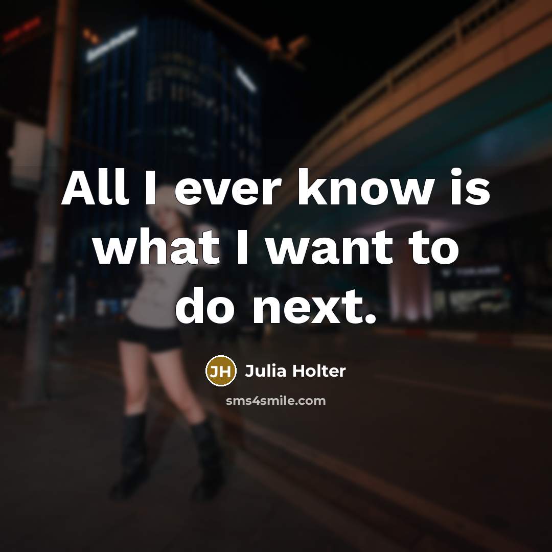 “All I ever know is what I want to do…” quote by Julia Holter