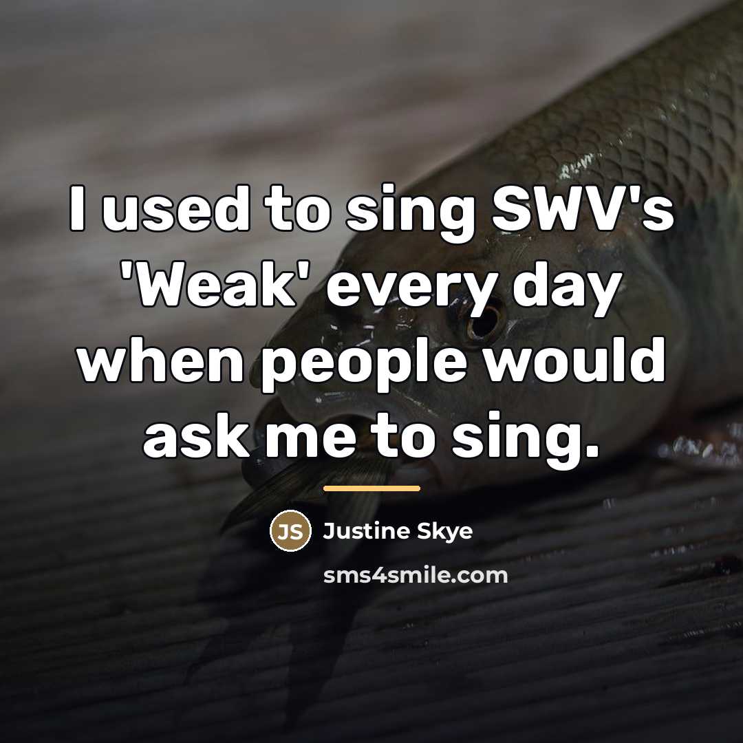 “I used to sing SWV's 'Weak' every day when people…” quote by Justine Skye