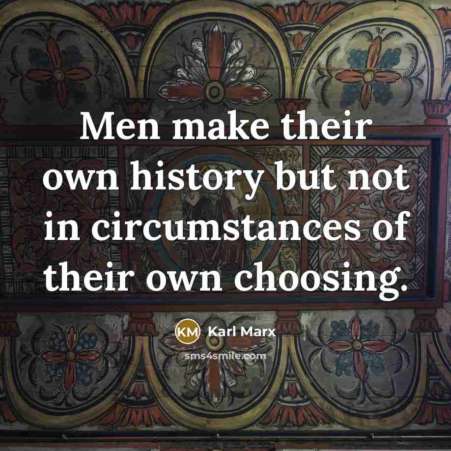 “Men make their own history but not in circumstances of…” quote by Karl Marx
