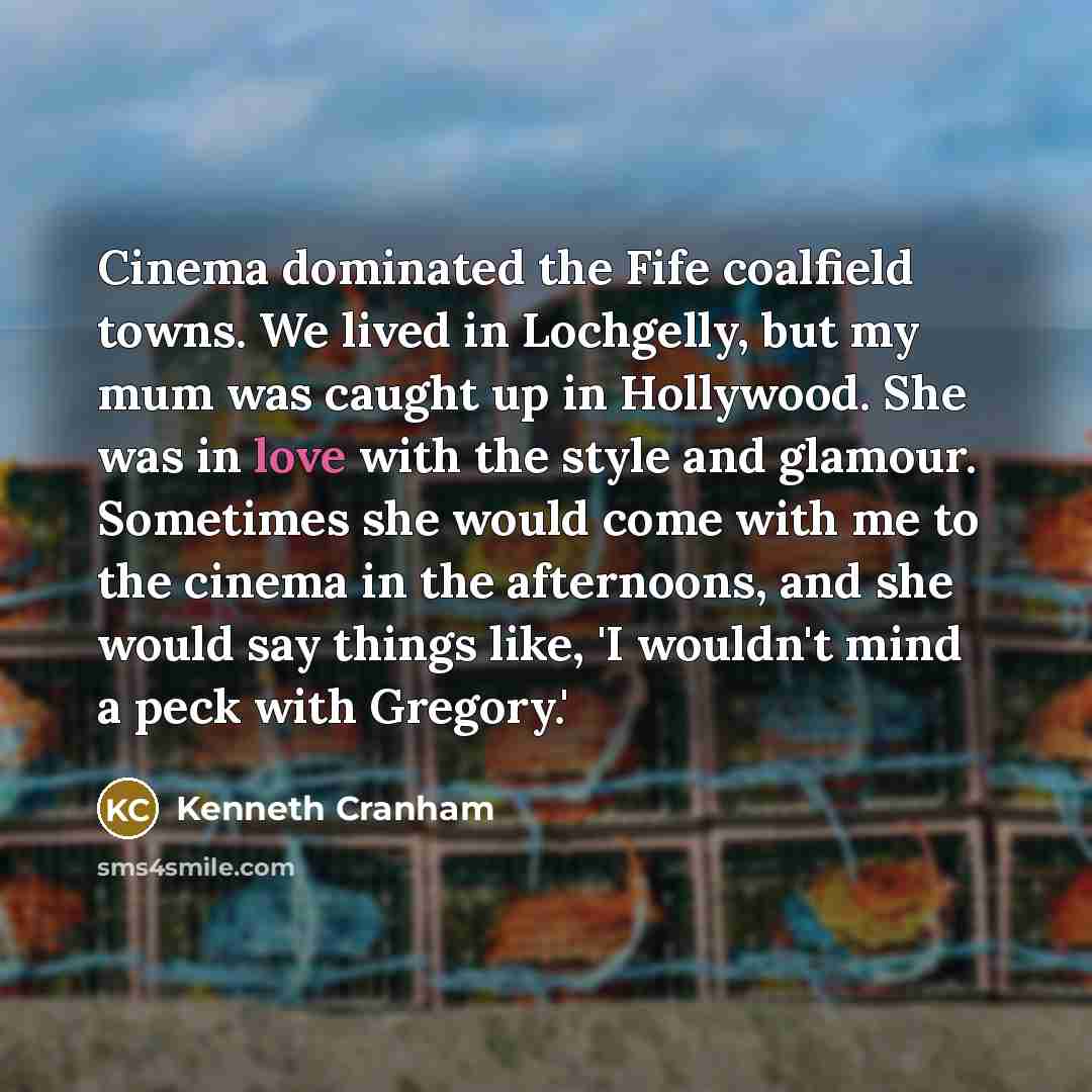 “Cinema dominated the Fife coalfield towns. We lived in Lochgelly,…” quote by Kenneth Cranham