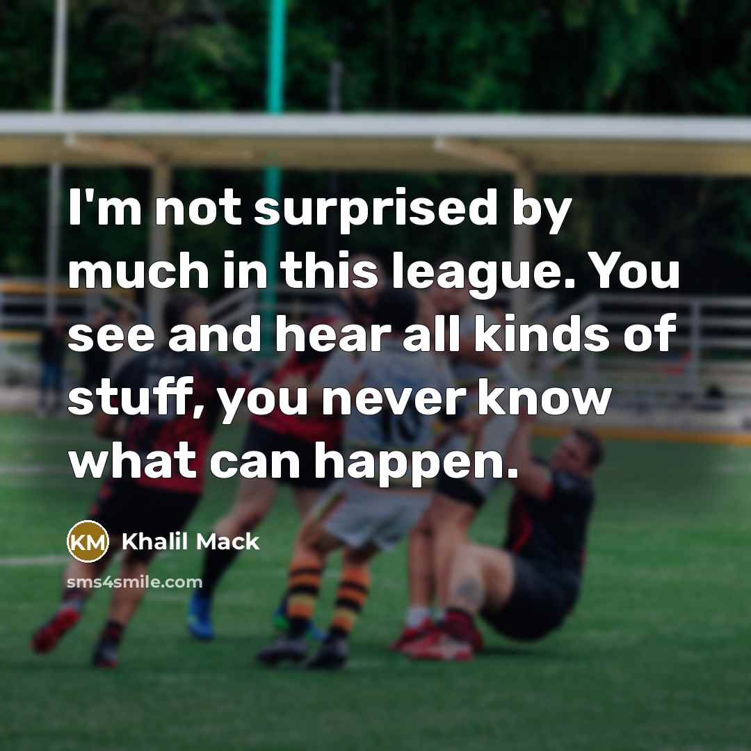 “I'm not surprised by much in this league. You see…” quote by Khalil Mack