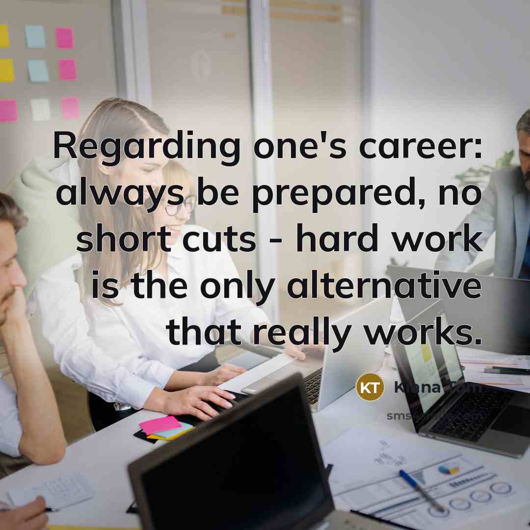 “Regarding one's career: always be prepared, no short cuts -…” quote by Kiana Tom