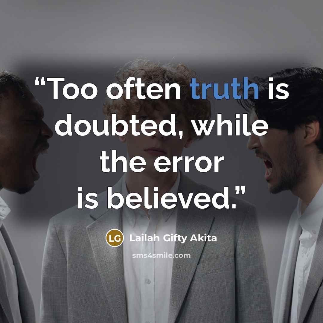 “Too often truth is doubted, while the error is believed.” quote by Lailah Gifty Akita