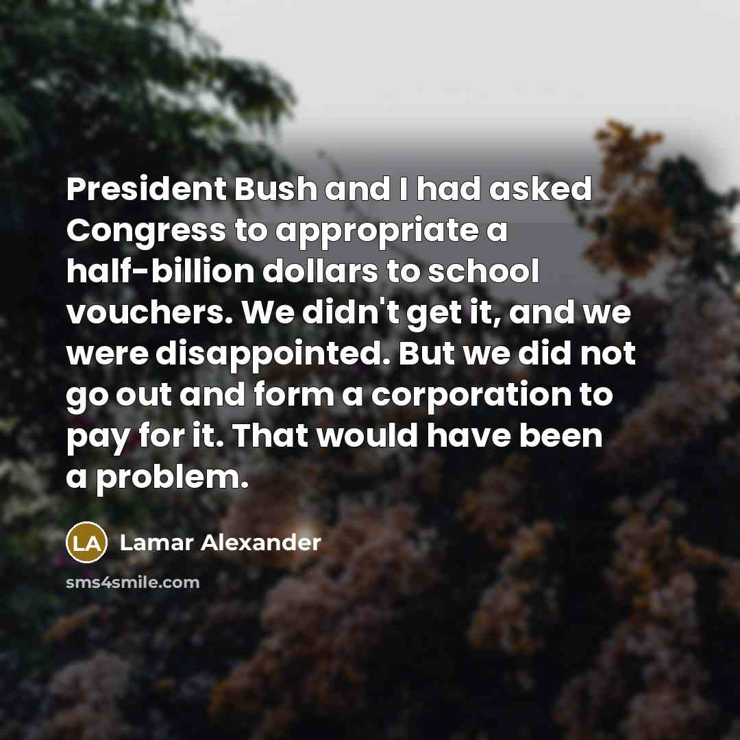 “President Bush and I had asked Congress to appropriate a…” quote by Lamar Alexander