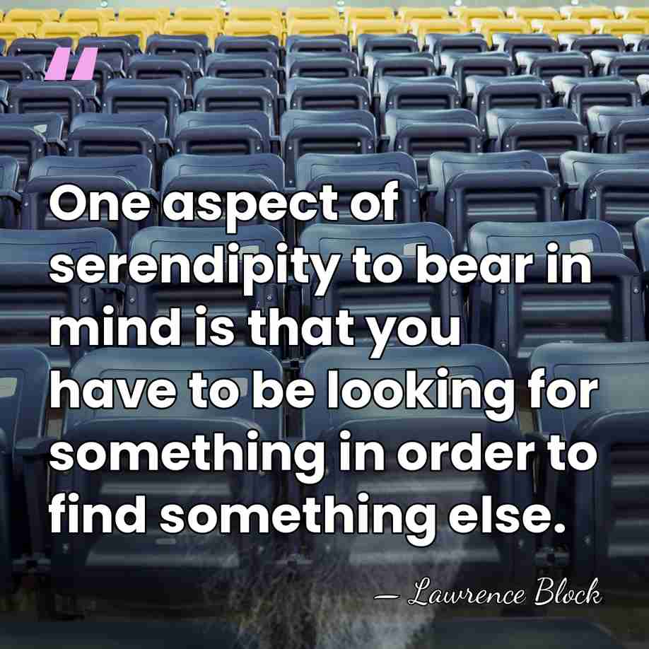 One aspect of serendipity to bear in mind is that you have&hellip; - Lawrence Block