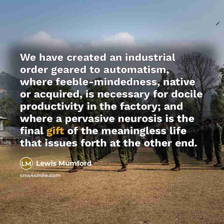 “We have created an industrial order geared to automatism, where…” quote by Lewis Mumford