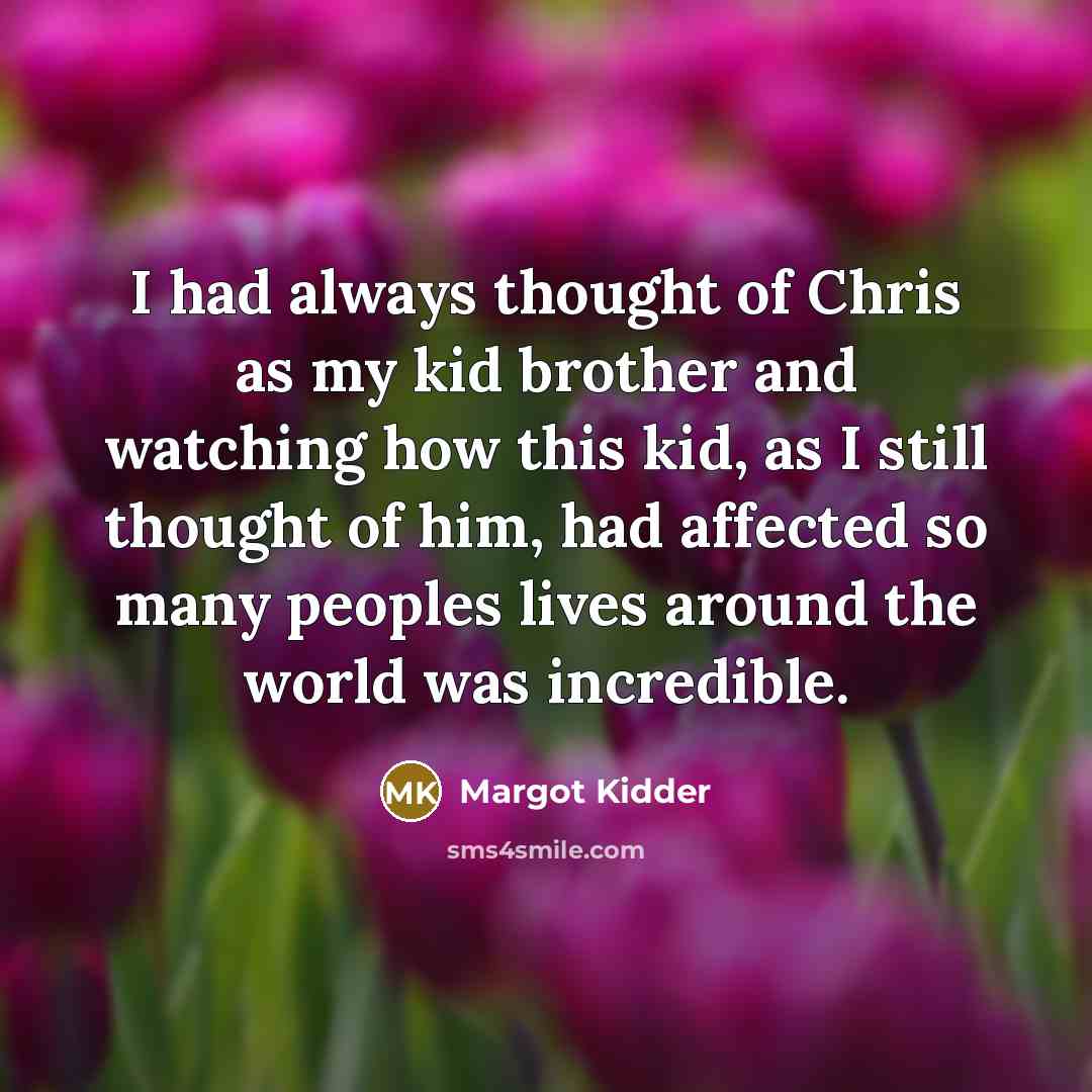 “I had always thought of Chris as my kid brother…” quote by Margot Kidder