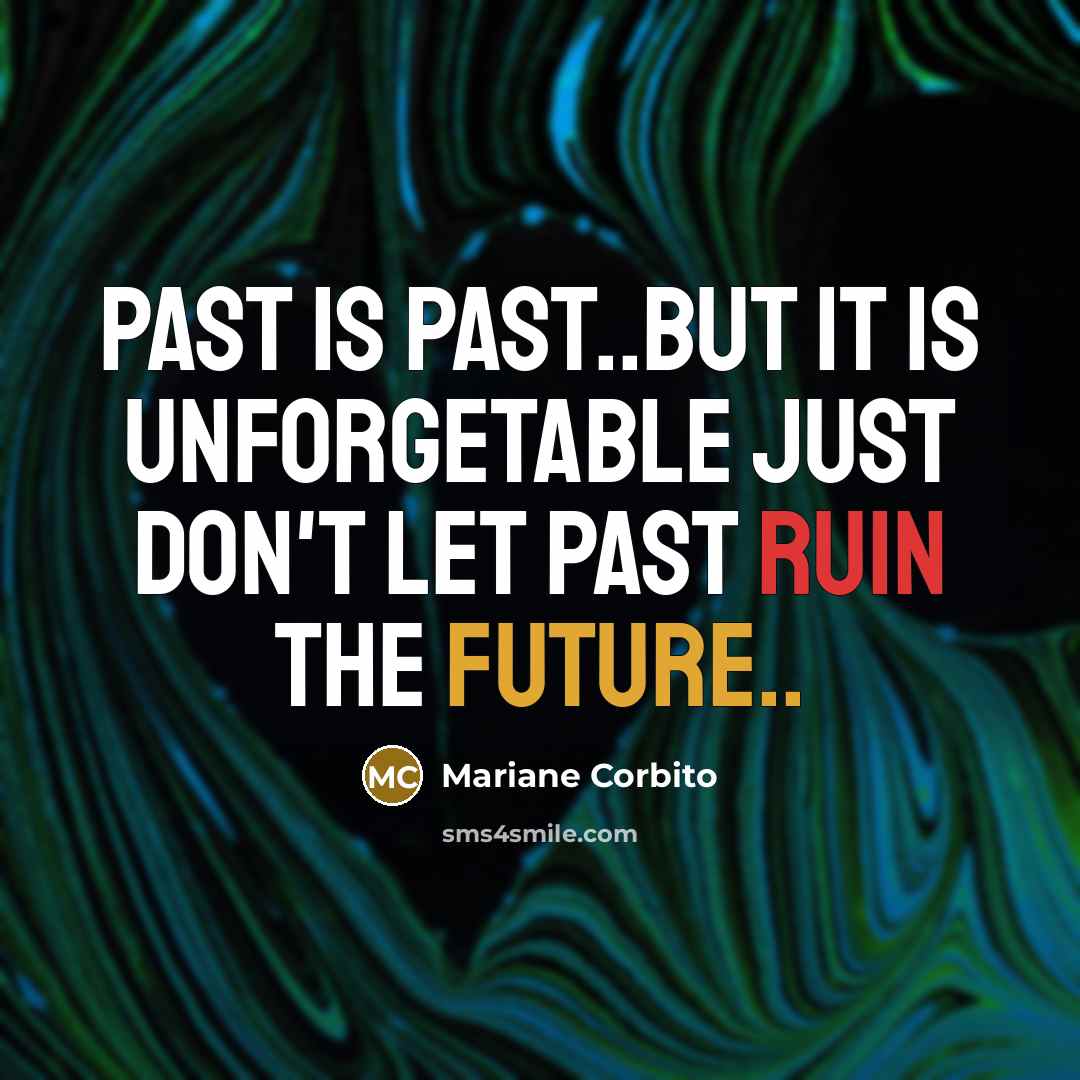 “Past is past..but it is unforgetable Just don't let past…” quote by Mariane Corbito