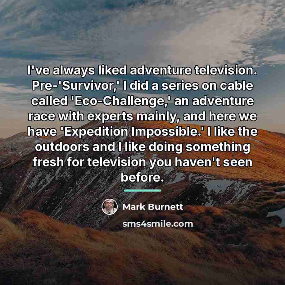 “I've always liked adventure television. Pre-'Survivor,' I did a series…” quote by Mark Burnett