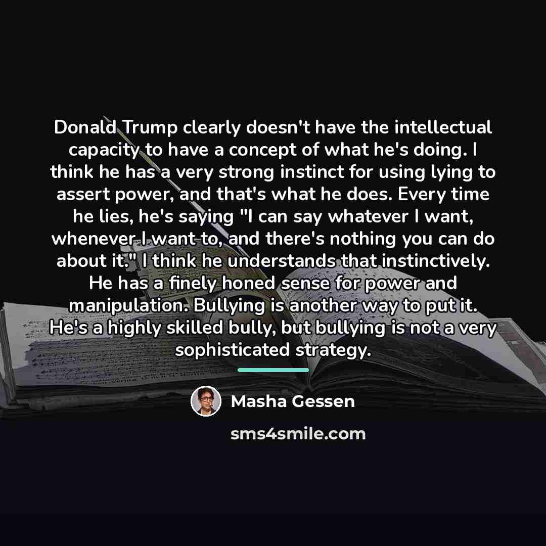 “Donald Trump clearly doesn't have the intellectual capacity to have…” quote by Masha Gessen