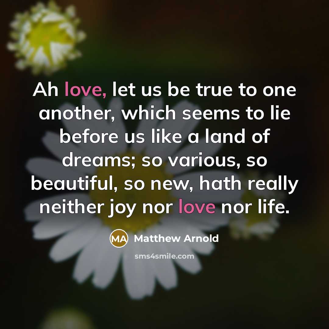 “Ah love, let us be true to one another, which…” quote by Matthew Arnold