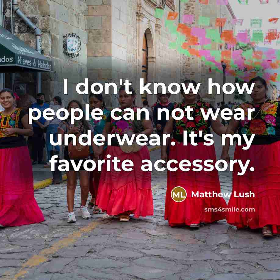 “I don't know how people can not wear underwear. It's…” quote by Matthew Lush