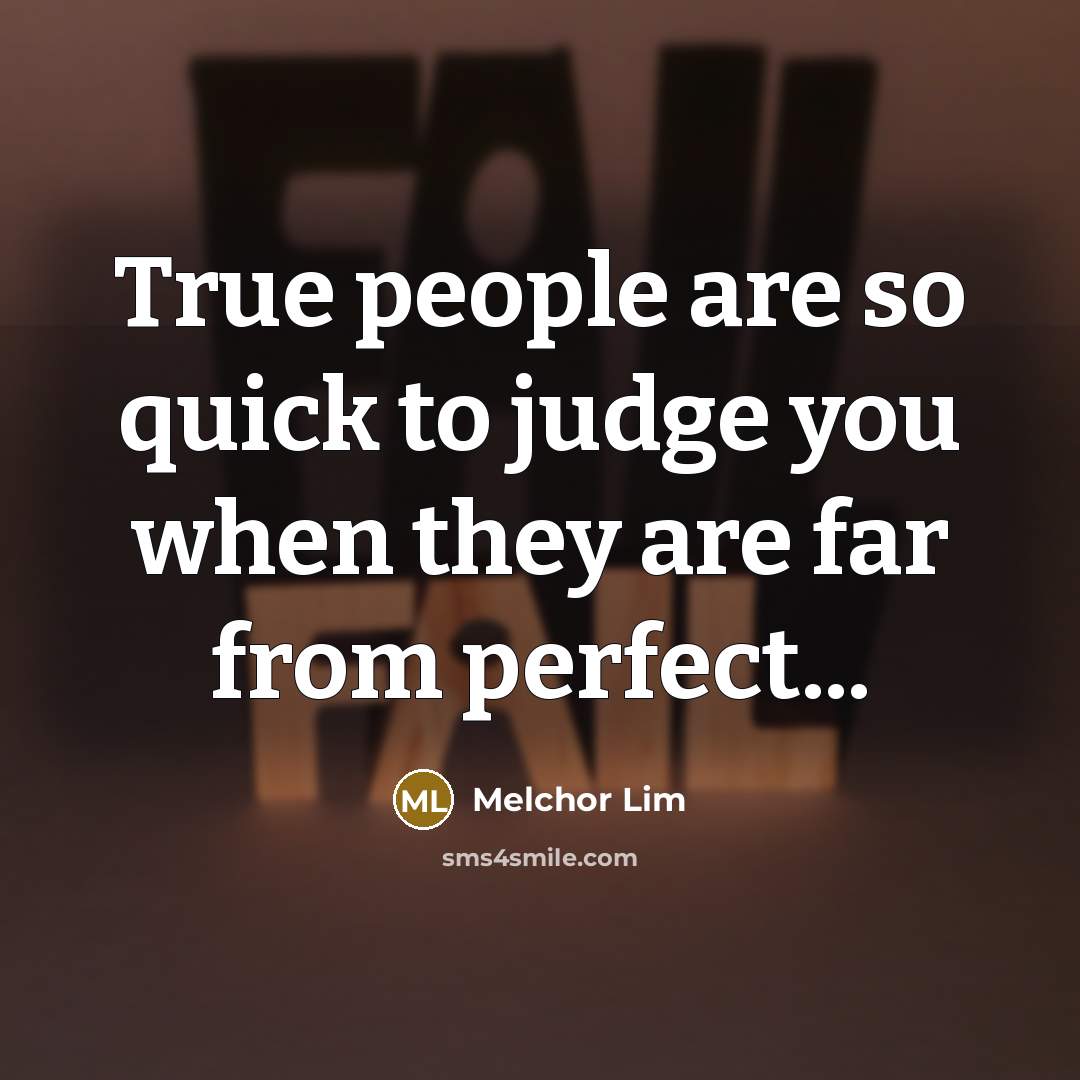 “True people are so quick to judge you when they…” quote by Melchor Lim