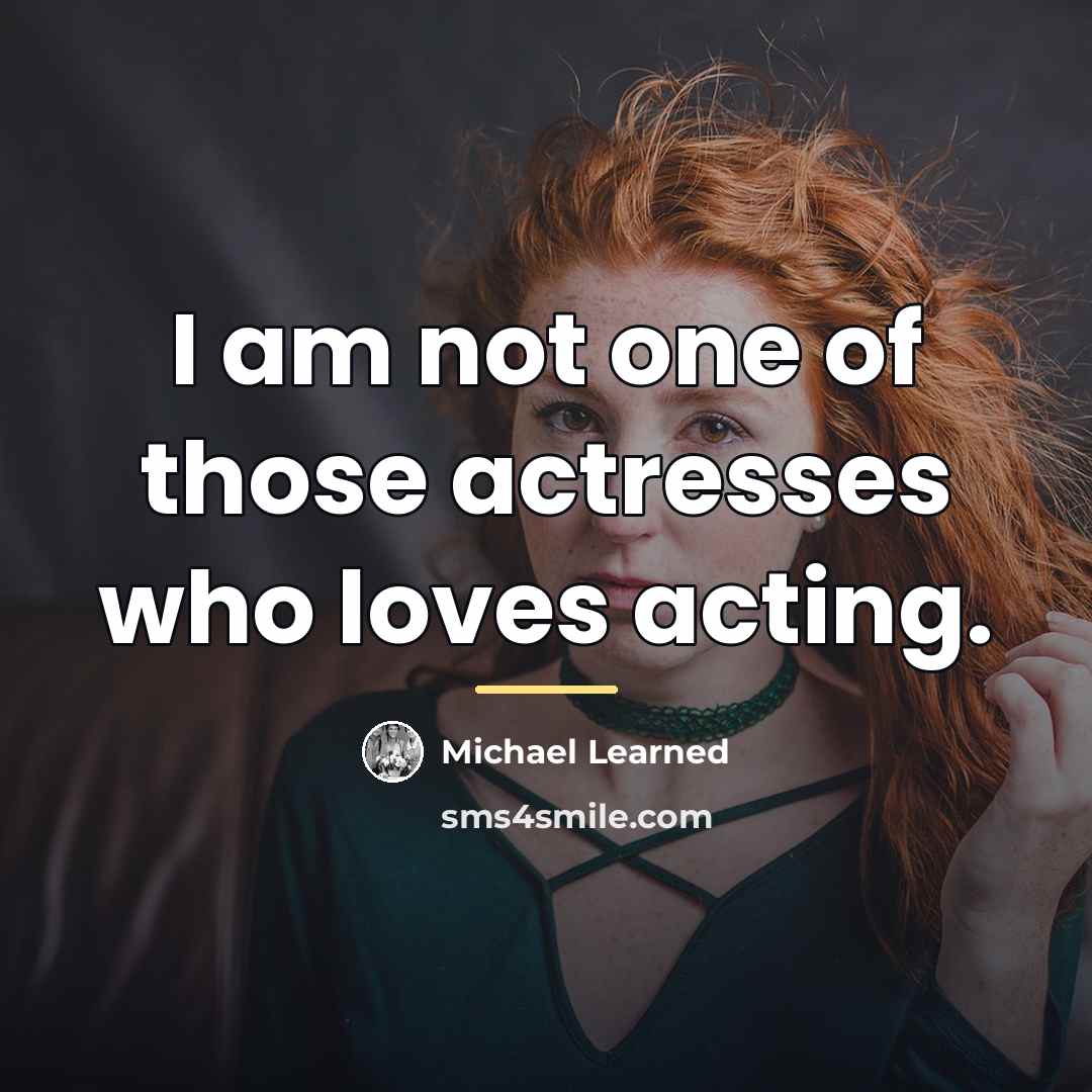 “I am not one of those actresses who loves acting.…” quote by Michael Learned
