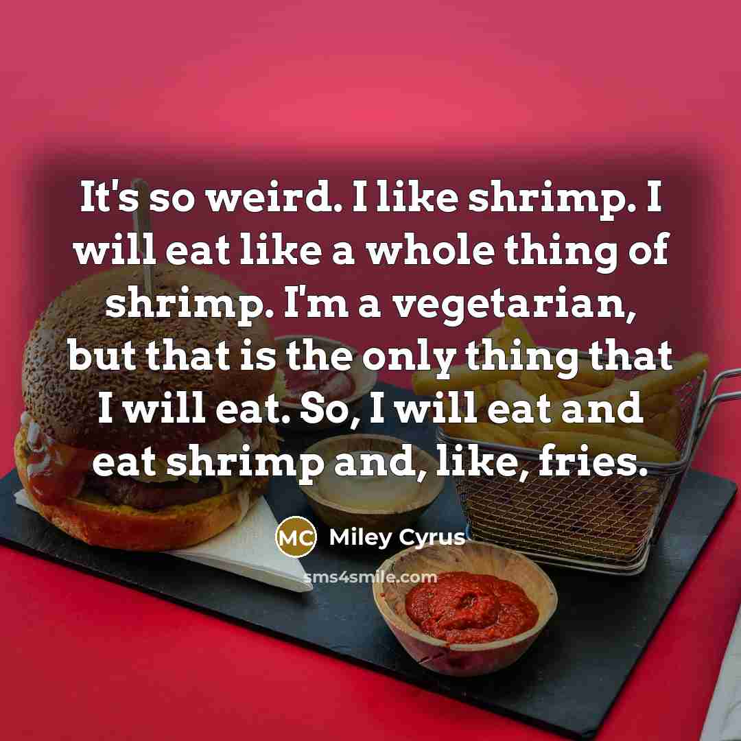 “It's so weird. I like shrimp. I will eat like…” quote by Miley Cyrus