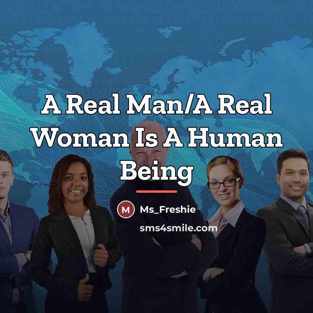 “A Real Man/A Real Woman Is A Human Being…” quote by Ms_Freshie