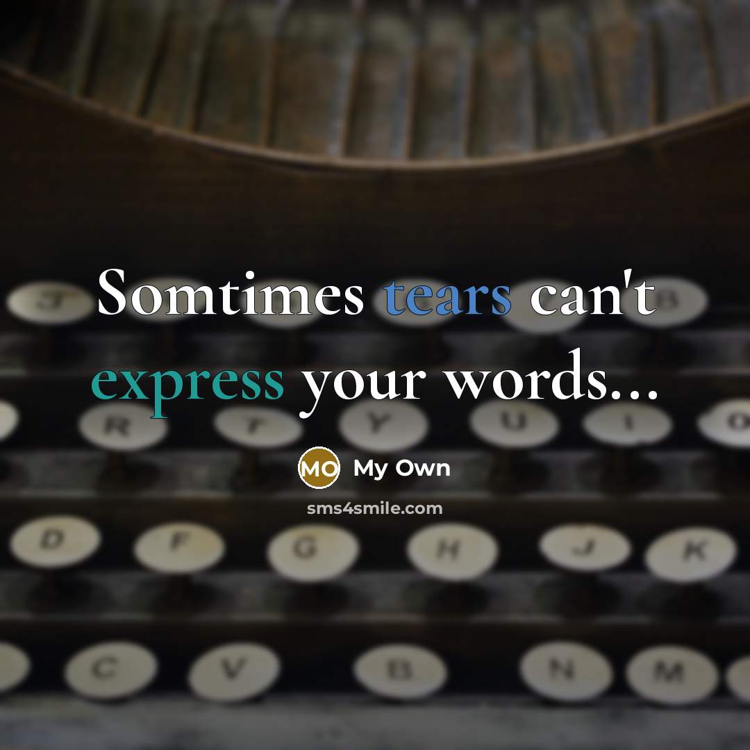 “Somtimes tears can't express your words...…” quote by My Own