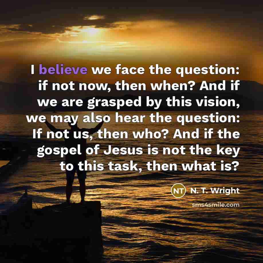 “I believe we face the question: if not now, then…” quote by N. T. Wright