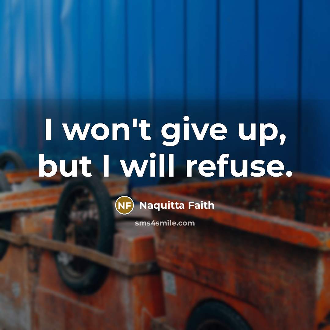 “I won't give up, but I will refuse.…” quote by Naquitta Faith