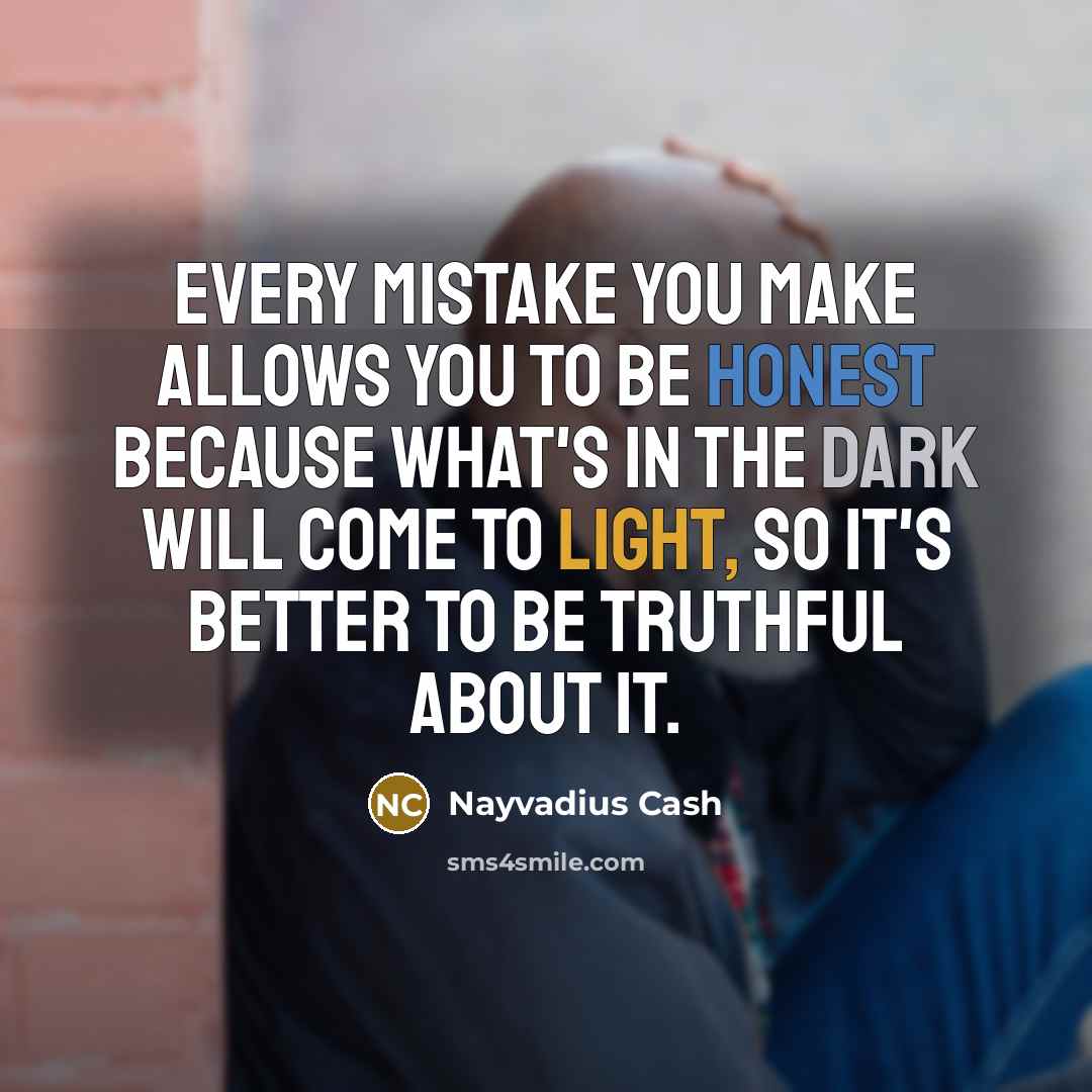 “Every mistake you make allows you to be honest because…” quote by Nayvadius Cash