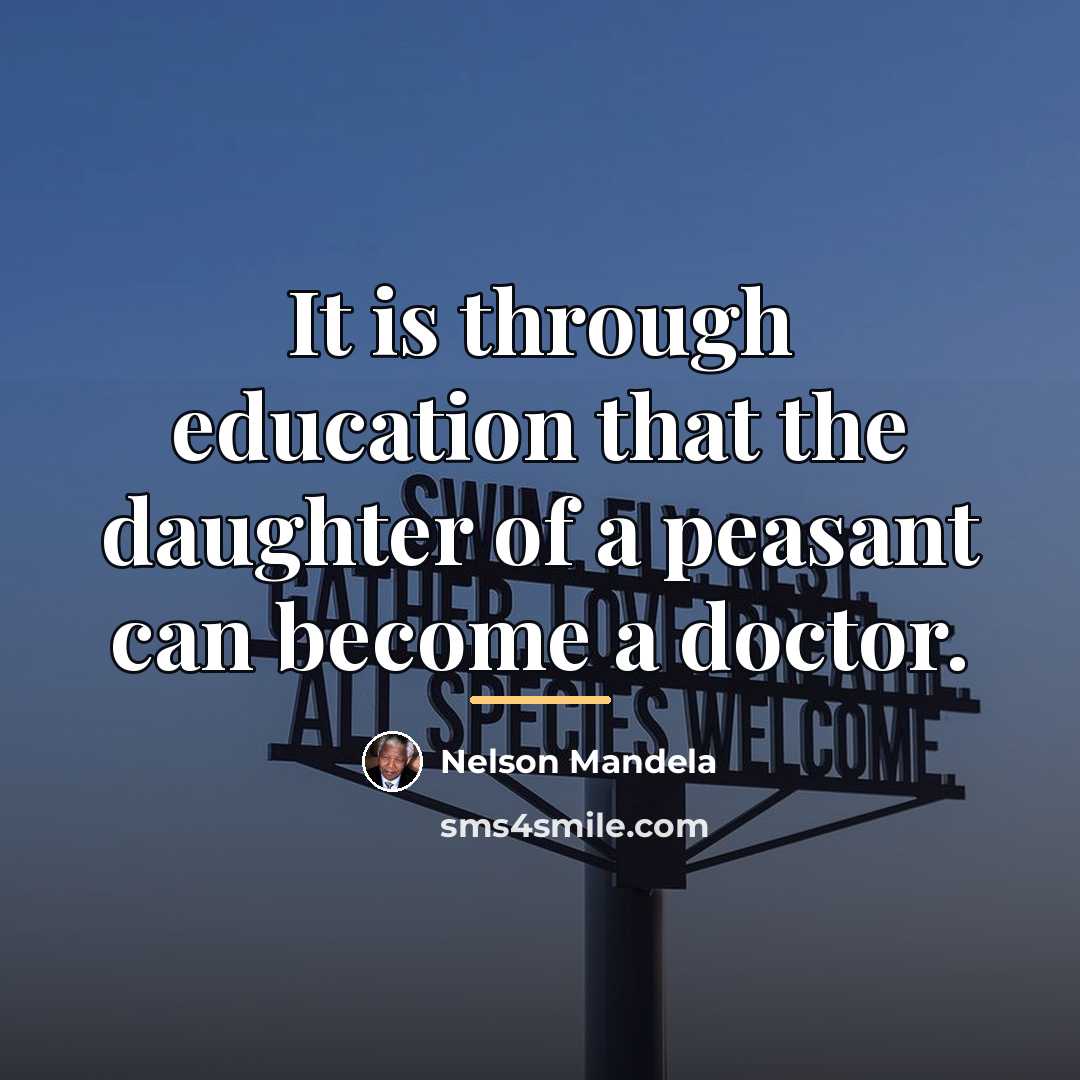 “It is through education that the daughter of a peasant…” quote by Nelson Mandela