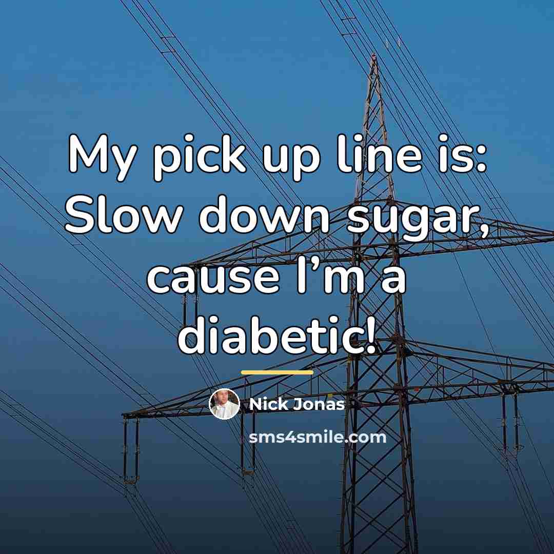 “My pick up line is: Slow down sugar, cause I’m…” quote by Nick Jonas