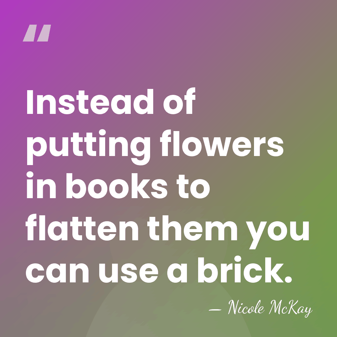 Instead of putting flowers in books to flatten them you can use&hellip; - Nicole McKay