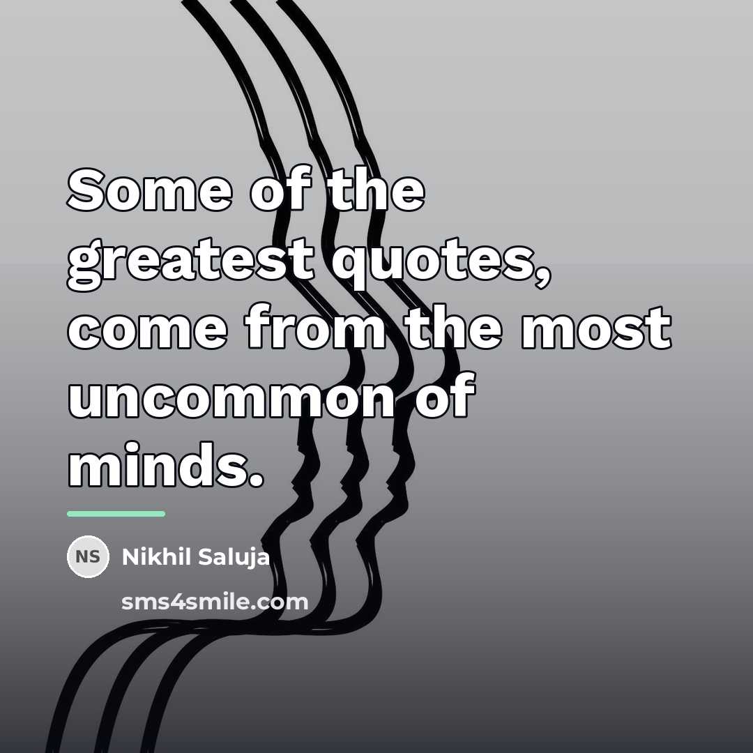 “Some of the greatest quotes, come from the most uncommon…” quote by Nikhil Saluja