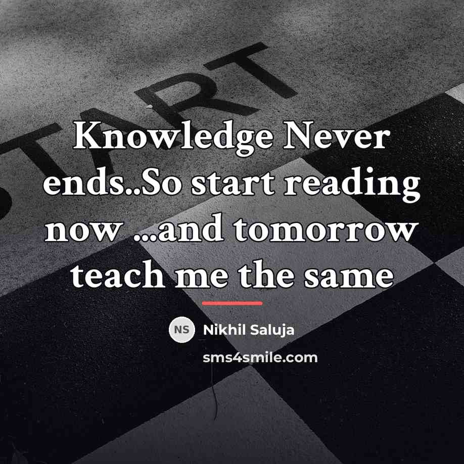 “Knowledge Never ends..So start reading now ...and tomorrow teach me…” quote by Nikhil Saluja