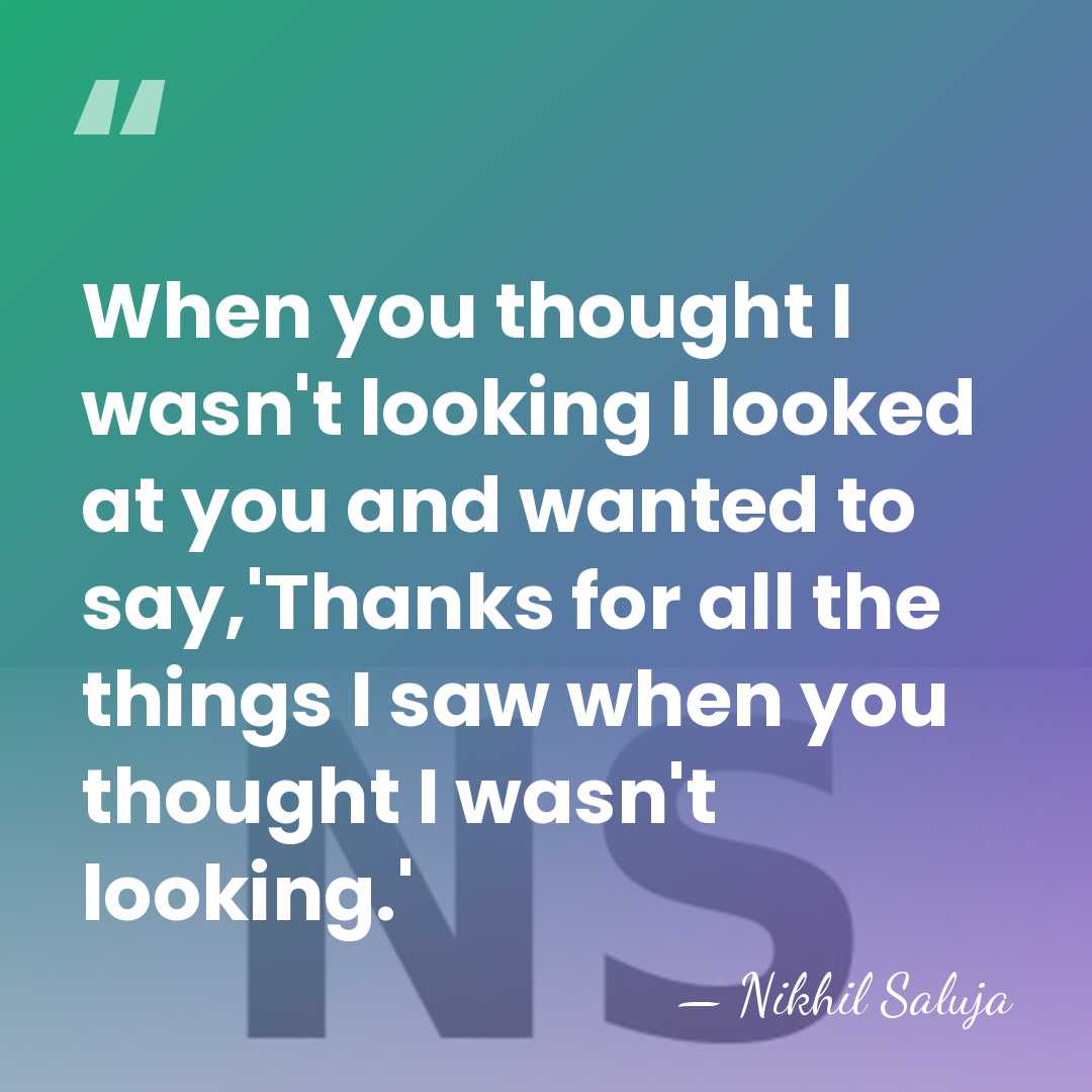 When you thought I wasn't looking I looked at you and wanted&hellip; - Nikhil Saluja