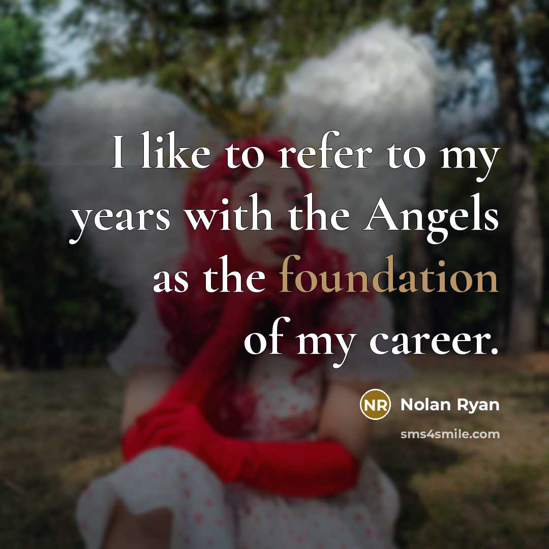 “I like to refer to my years with the Angels…” quote by Nolan Ryan