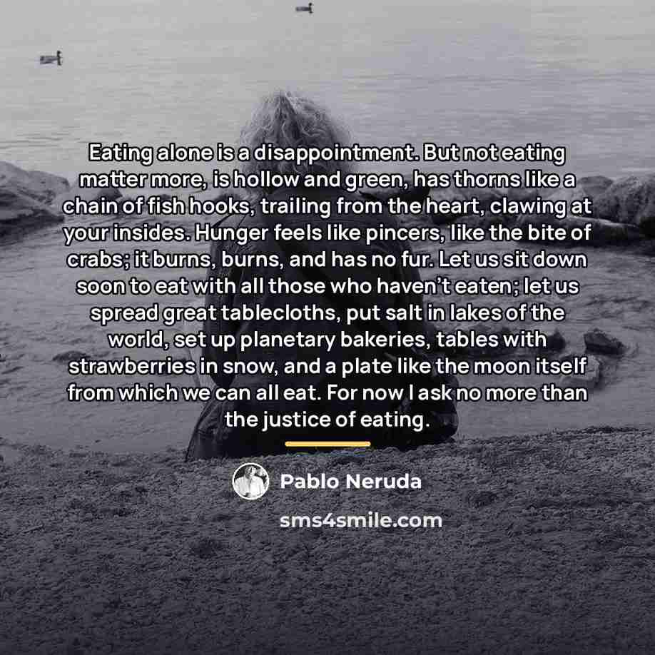 “Eating alone is a disappointment. But not eating matter more,…” quote by Pablo Neruda