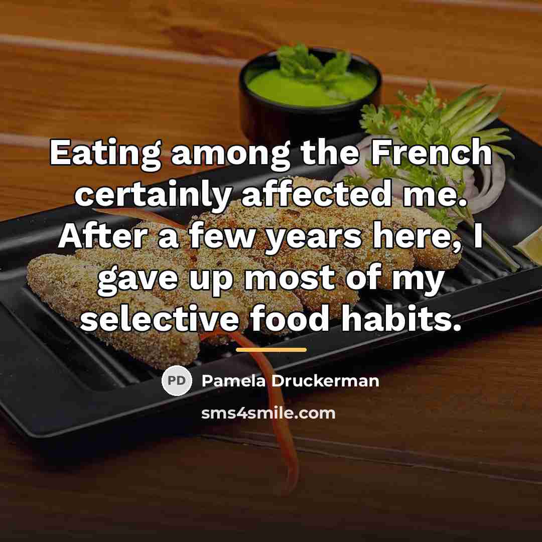 “Eating among the French certainly affected me. After a few…” quote by Pamela Druckerman