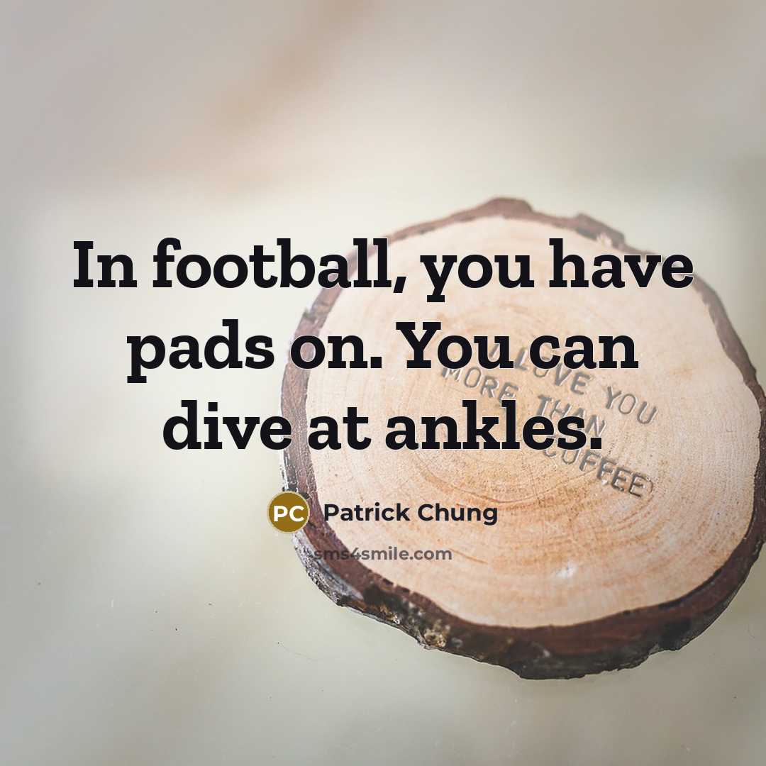 “In football, you have pads on. You can dive at…” quote by Patrick Chung