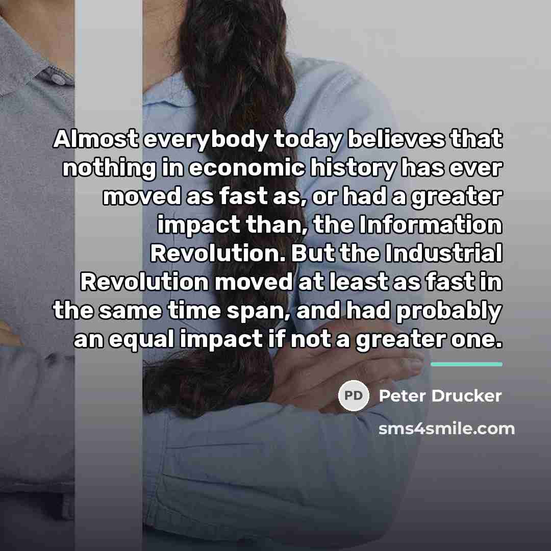“Almost everybody today believes that nothing in economic history has…” quote by Peter Drucker
