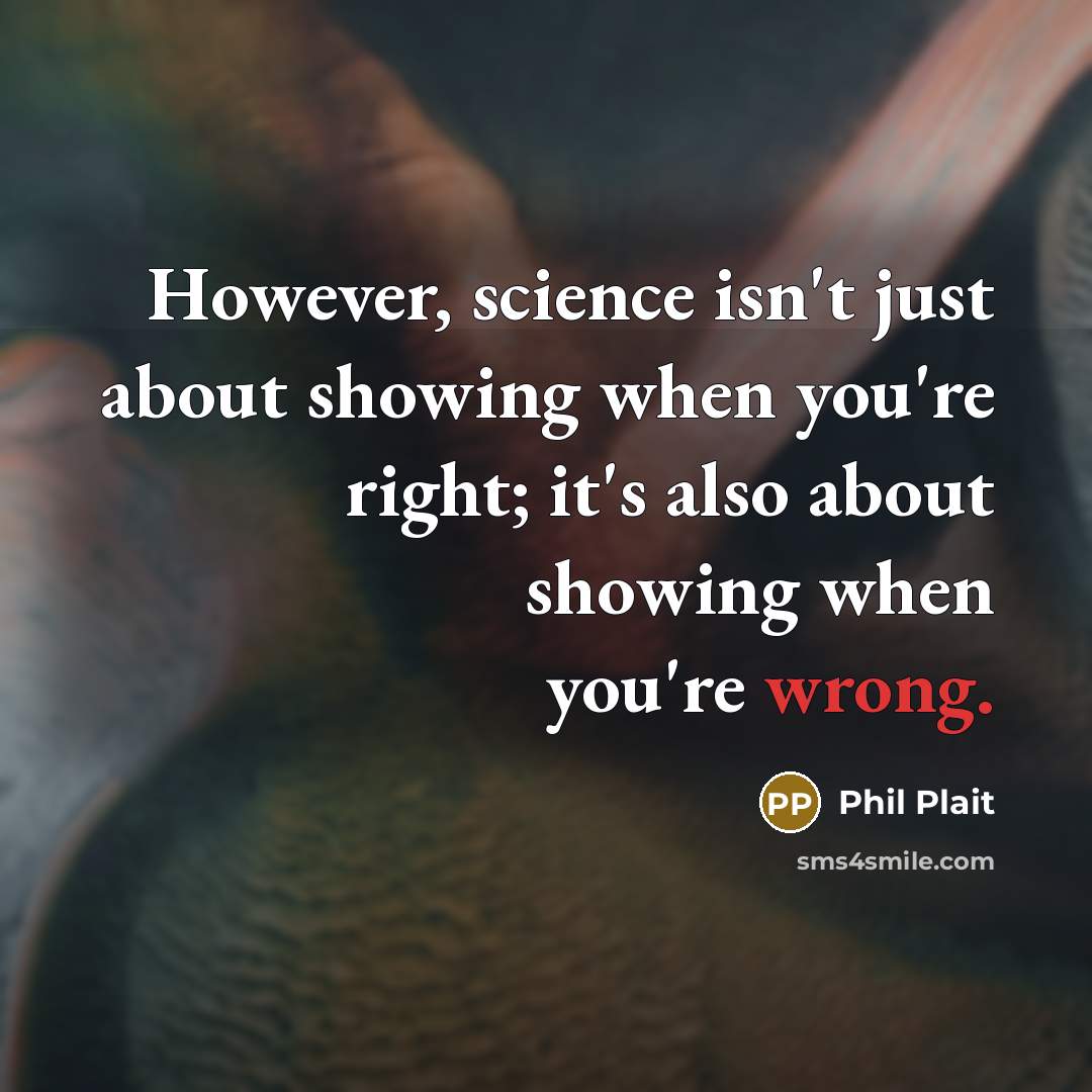 “However, science isn't just about showing when you're right; it's…” quote by Phil Plait