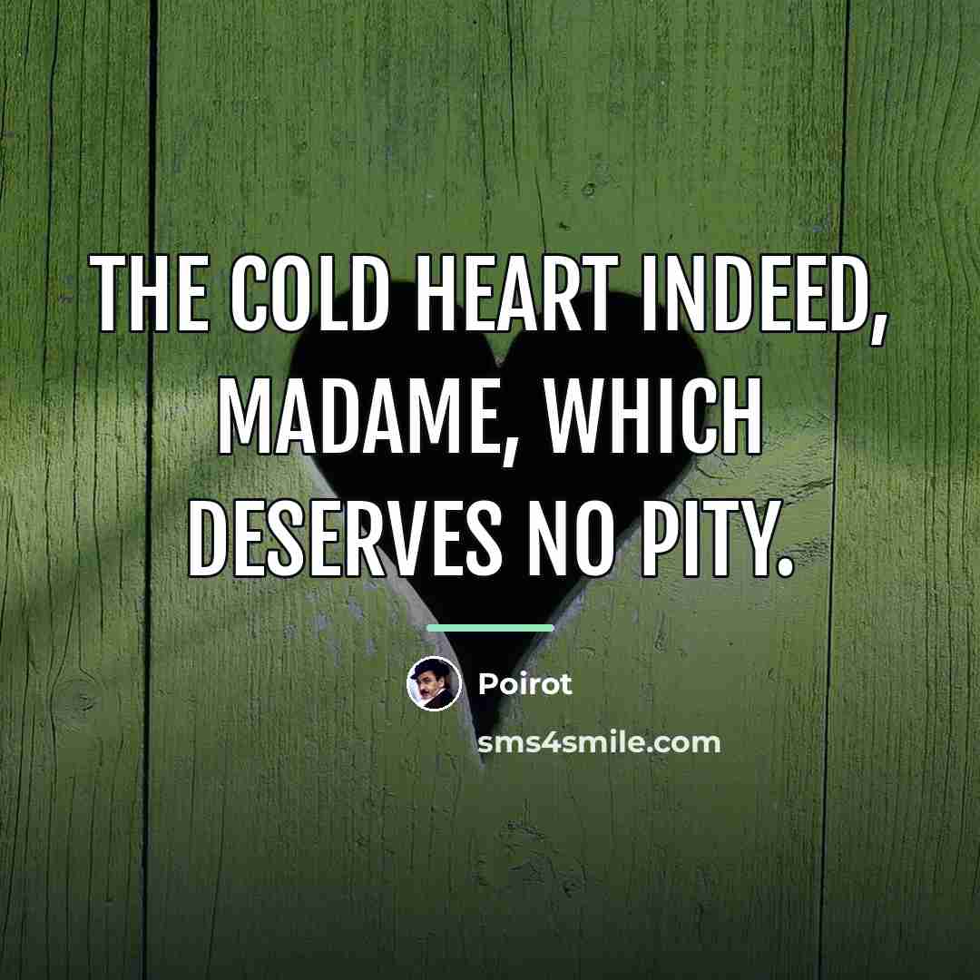 “The cold heart indeed, madame, which deserves no pity.…” quote by Poirot