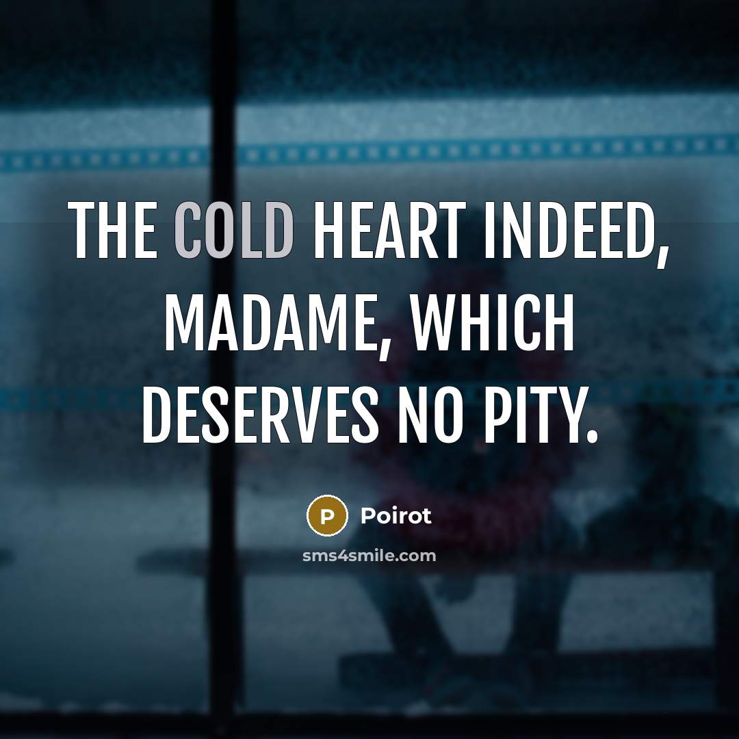 “The cold heart indeed, madame, which deserves no pity.” quote by Poirot