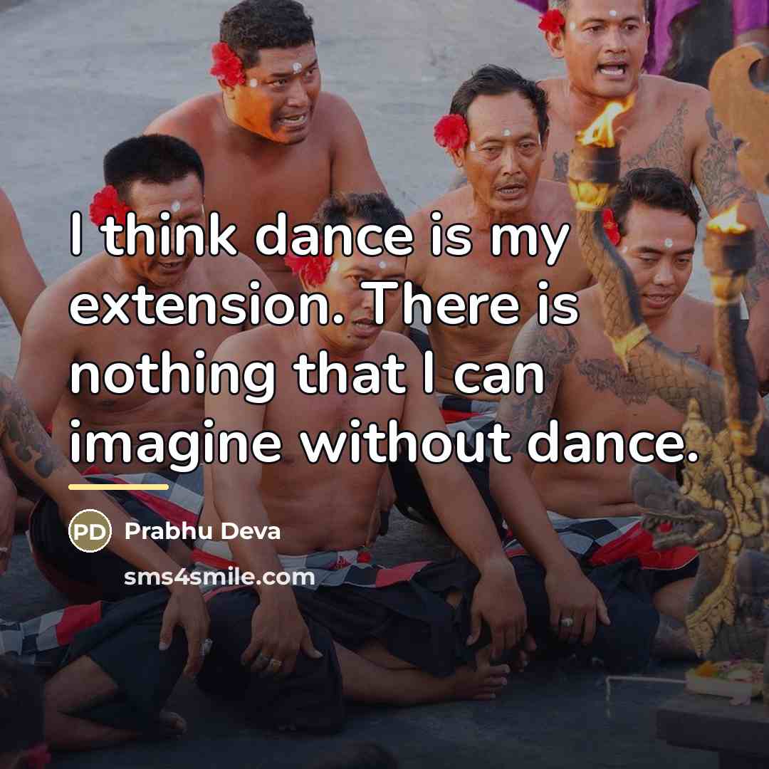“I think dance is my extension. There is nothing that…” quote by Prabhu Deva
