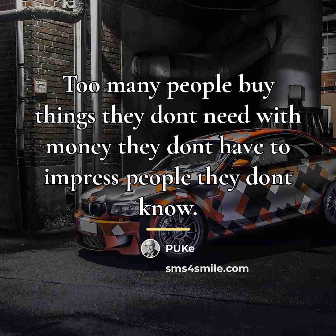 “Too many people buy things they dont need with money…” quote by PUKe