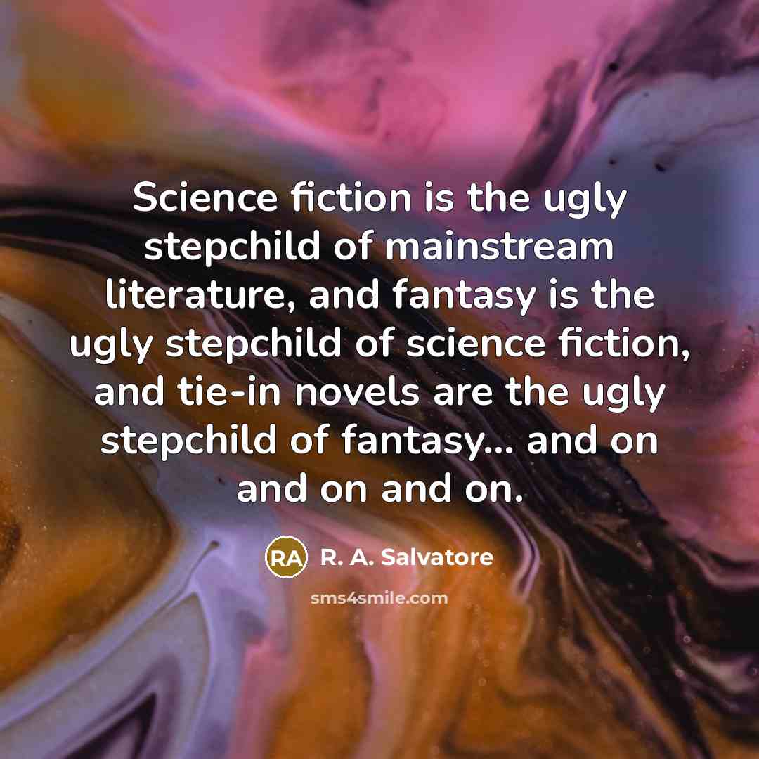 “Science fiction is the ugly stepchild of mainstream literature, and…” quote by R. A. Salvatore