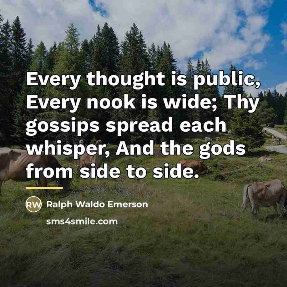 “Every thought is public, Every nook is wide; Thy gossips…” quote by Ralph Waldo Emerson