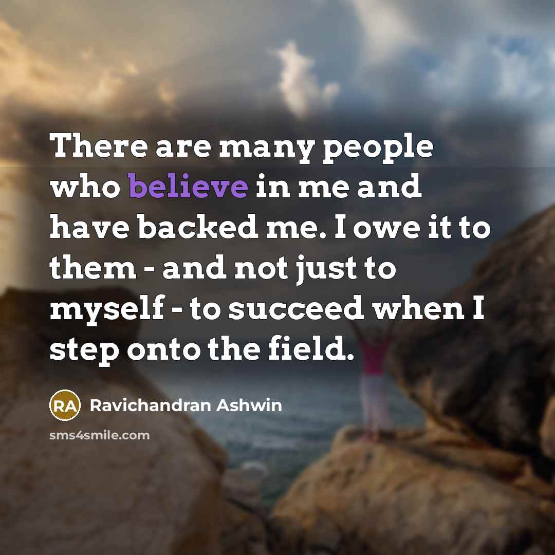 “There are many people who believe in me and have…” quote by Ravichandran Ashwin